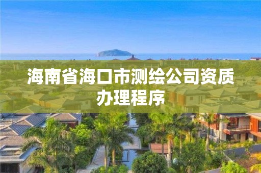 海南省海口市测绘公司资质办理程序