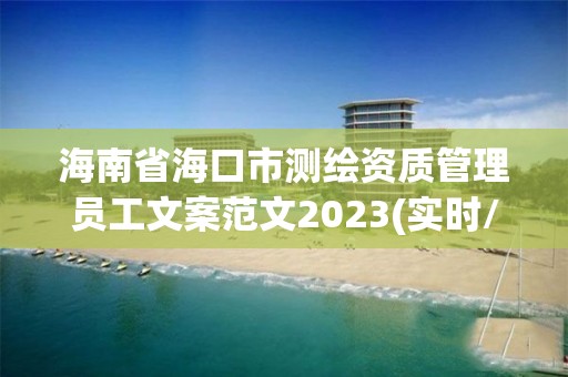 海南省海口市测绘资质管理员工文案范文2023(实时/更新中)