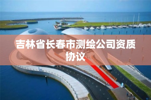 吉林省长春市测绘公司资质协议