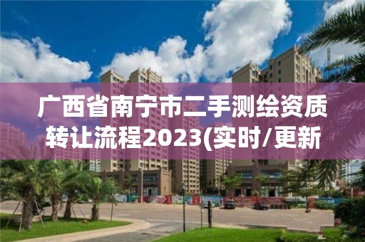 广西省南宁市二手测绘资质转让流程2023(实时/更新中)