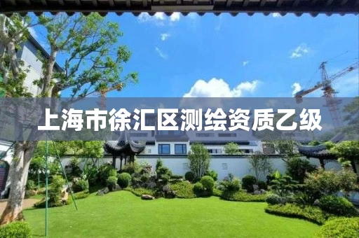 上海市徐汇区测绘资质乙级 上海市徐汇区测绘资质乙级