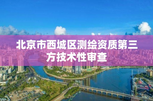 北京市西城区测绘资质第三方技术性审查