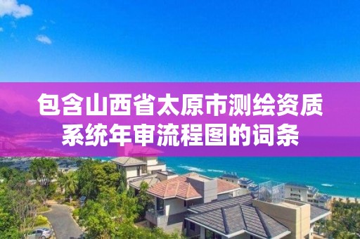 包含山西省太原市测绘资质系统年审流程图的词条