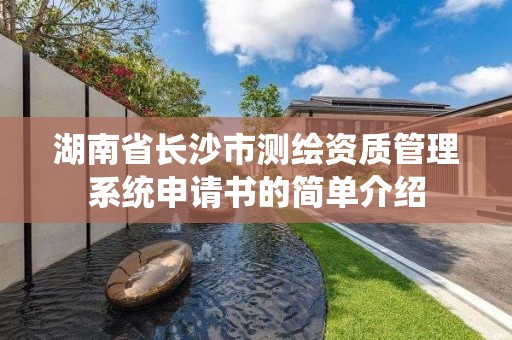 湖南省长沙市测绘资质管理系统申请书的简单介绍