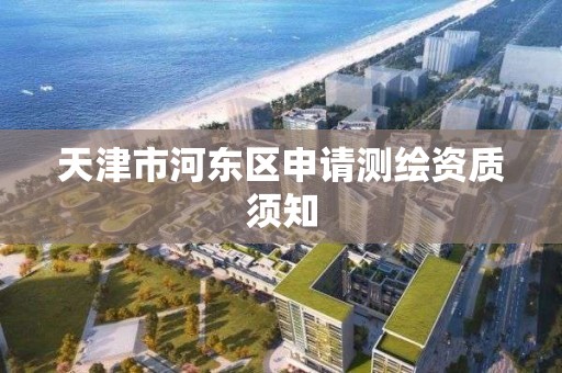 天津市河东区申请测绘资质须知