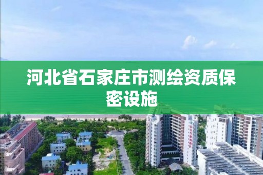 河北省石家庄市测绘资质保密设施