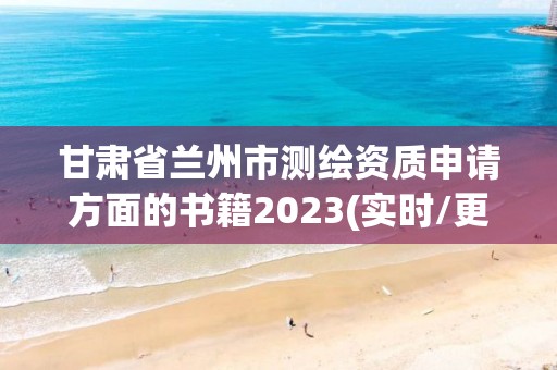 甘肃省兰州市测绘资质申请方面的书籍2023(实时/更新中)