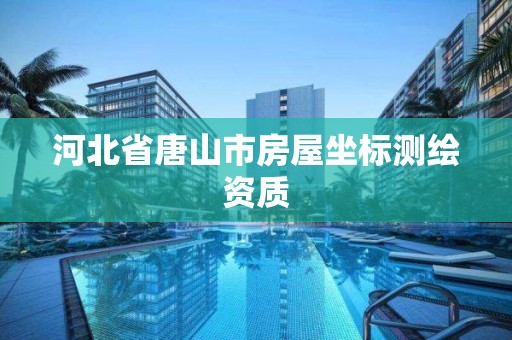 河北省唐山市房屋坐标测绘资质