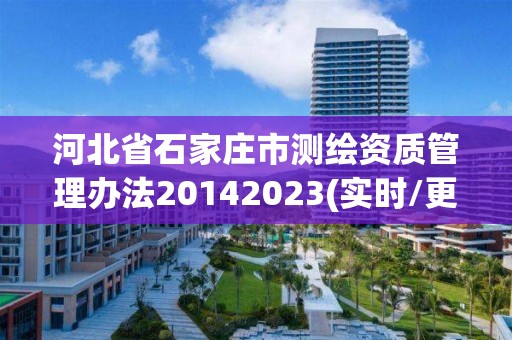 河北省石家庄市测绘资质管理办法20142023(实时/更新中)