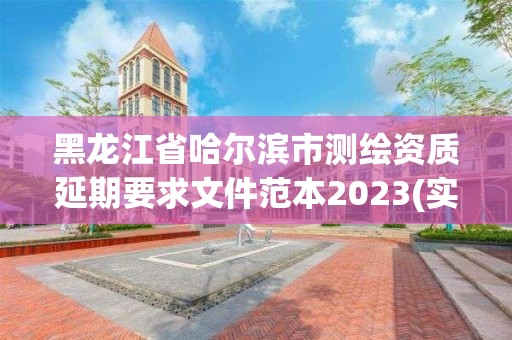 黑龙江省哈尔滨市测绘资质延期要求文件范本2023(实时/更新中)