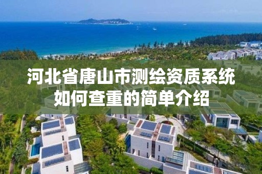 河北省唐山市测绘资质系统如何查重的简单介绍