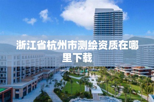 浙江省杭州市测绘资质在哪里下载