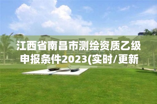 江西省南昌市测绘资质乙级申报条件2023(实时/更新中)