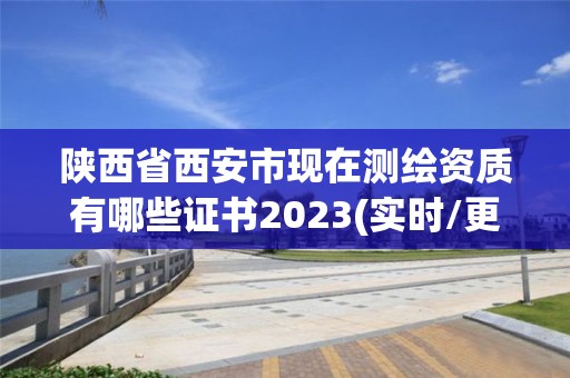 陕西省西安市现在测绘资质有哪些证书2023(实时/更新中)