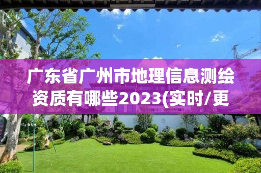 广东省广州市地理信息测绘资质有哪些2023(实时/更新中)