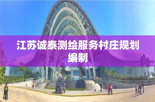 江苏诚泰测绘服务村庄规划编制 江苏诚泰测绘服务村庄规划编制