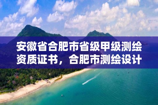 安徽省合肥市省级甲级测绘资质证书，合肥市测绘设计