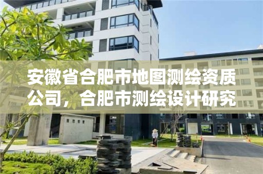 安徽省合肥市地图测绘资质公司，合肥市测绘设计研究院