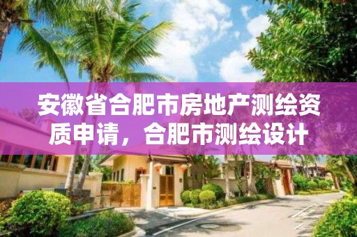 安徽省合肥市房地产测绘资质申请，合肥市测绘设计