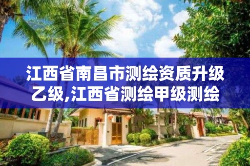 江西省南昌市测绘资质升级乙级,江西省测绘甲级测绘单位