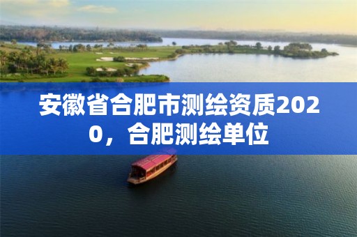 安徽省合肥市测绘资质2020，合肥测绘单位