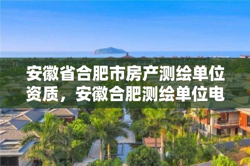 安徽省合肥市房产测绘单位资质，安徽合肥测绘单位电话