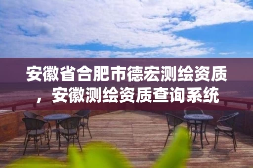 安徽省合肥市德宏测绘资质,安徽测绘资质查询系统 安徽省合肥市德宏测绘资质,安徽测绘资质查询系统