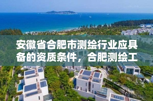 安徽省合肥市测绘行业应具备的资质条件，合肥测绘工程师