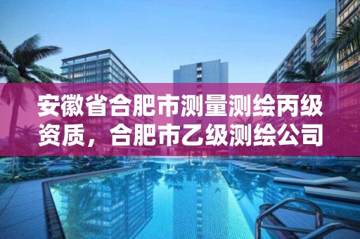 安徽省合肥市测量测绘丙级资质，合肥市乙级测绘公司