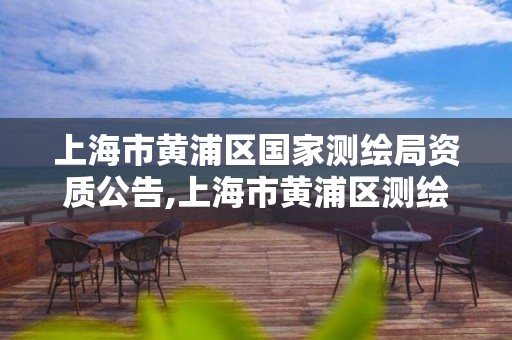 上海市黄浦区国家测绘局资质公告,上海市黄浦区测绘中心。