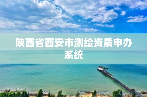 陕西省西安市测绘资质申办系统