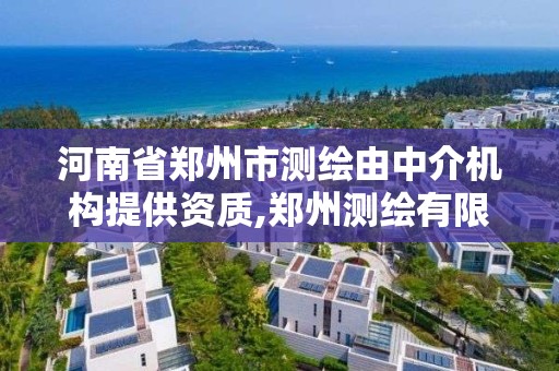 河南省郑州市测绘由中介机构提供资质,郑州测绘有限公司。