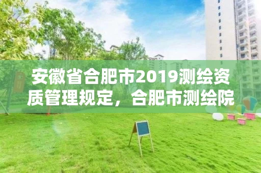 安徽省合肥市2019测绘资质管理规定,合肥市测绘院 安徽省合肥市2019测绘资质管理规定,合肥市测绘院