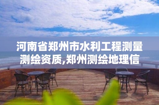 河南省郑州市水利工程测量测绘资质,郑州测绘地理信息局