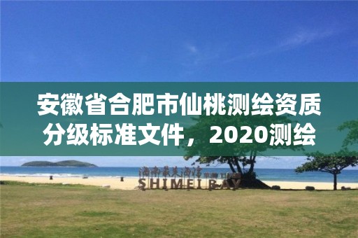 安徽省合肥市仙桃测绘资质分级标准文件，2020测绘资质