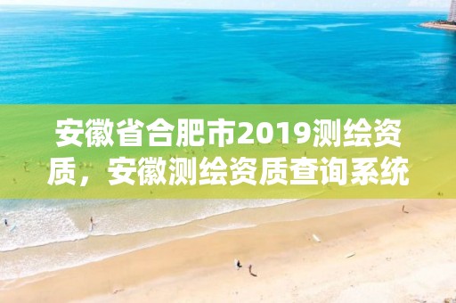 安徽省合肥市2019测绘资质，安徽测绘资质查询系统