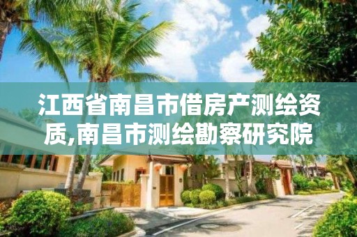 江西省南昌市借房产测绘资质,南昌市测绘勘察研究院有限公司