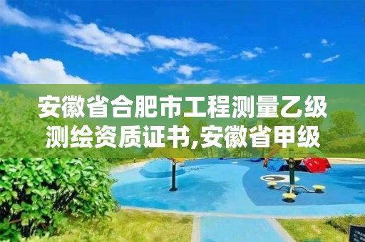 安徽省合肥市工程测量乙级测绘资质证书,安徽省甲级测绘资质单位。