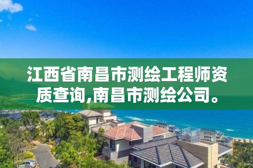 江西省南昌市测绘工程师资质查询,南昌市测绘公司。