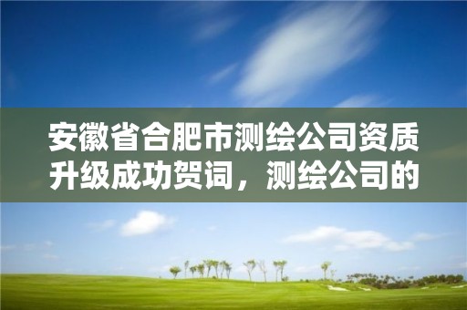 安徽省合肥市测绘公司资质升级成功贺词，测绘公司的资质级别