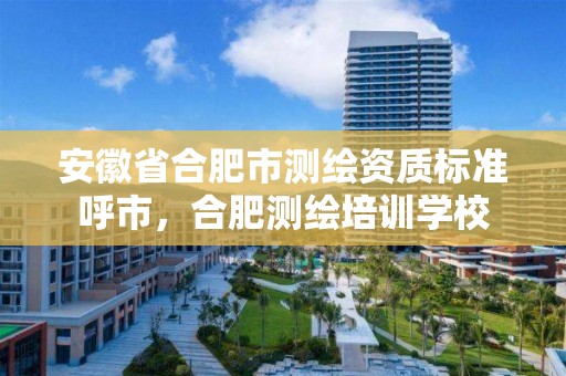 安徽省合肥市测绘资质标准呼市，合肥测绘培训学校