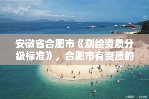 安徽省合肥市《测绘资质分级标准》，合肥市有资质的测绘公司