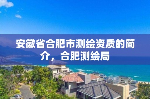 安徽省合肥市测绘资质的简介，合肥测绘局