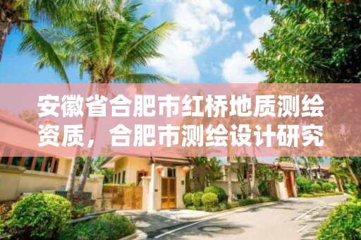 安徽省合肥市红桥地质测绘资质，合肥市测绘设计研究院