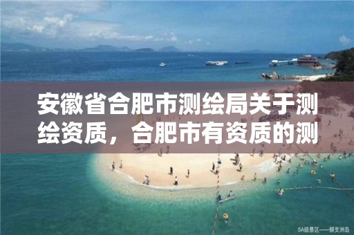 安徽省合肥市测绘局关于测绘资质，合肥市有资质的测绘公司