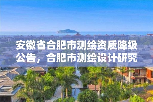 安徽省合肥市测绘资质降级公告，合肥市测绘设计研究院改制