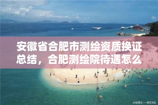 安徽省合肥市测绘资质换证总结，合肥测绘院待遇怎么样