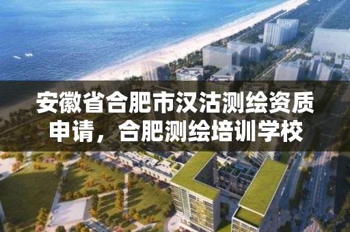 安徽省合肥市汉沽测绘资质申请，合肥测绘培训学校