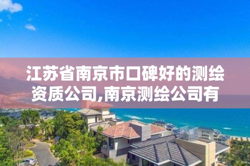 江苏省南京市口碑好的测绘资质公司,南京测绘公司有哪些