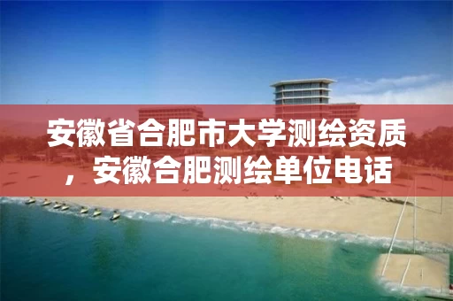 安徽省合肥市大学测绘资质,安徽合肥测绘单位电话 安徽省合肥市大学测绘资质,安徽合肥测绘单位电话